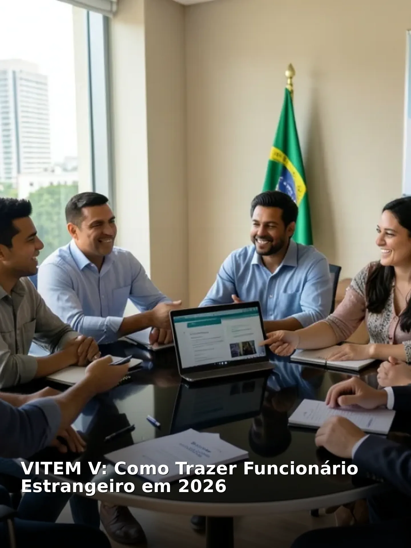 VITEM V: Como Trazer Funcionário Estrangeiro em 2026